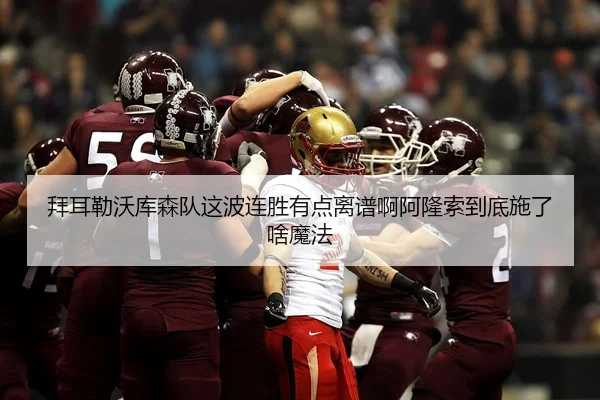 拜耳勒沃库森队这波连胜有点离谱啊阿隆索到底施了啥魔法