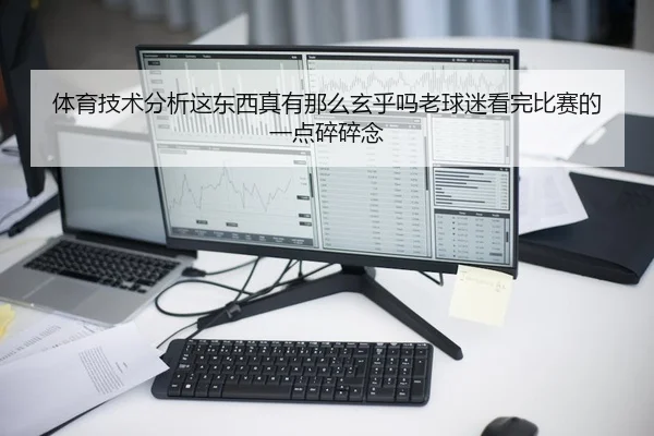 体育技术分析这东西真有那么玄乎吗老球迷看完比赛的一点碎碎念