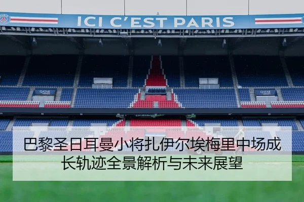 巴黎圣日耳曼小将扎伊尔埃梅里中场成长轨迹全景解析与未来展望
