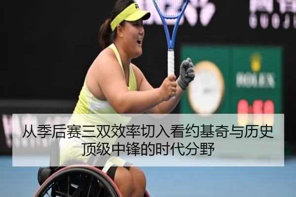 从季后赛三双效率切入看约基奇与历史顶级中锋的时代分野