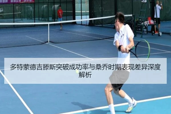 多特蒙德吉滕斯突破成功率与桑乔时期表现差异深度解析