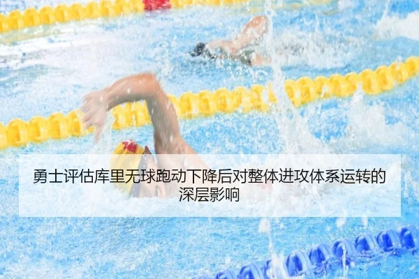勇士评估库里无球跑动下降后对整体进攻体系运转的深层影响