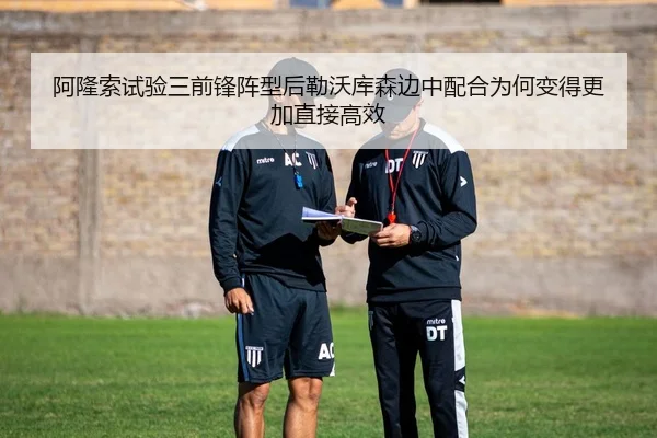 阿隆索试验三前锋阵型后勒沃库森边中配合为何变得更加直接高效